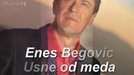 Enes Begovic _ Usne od meda