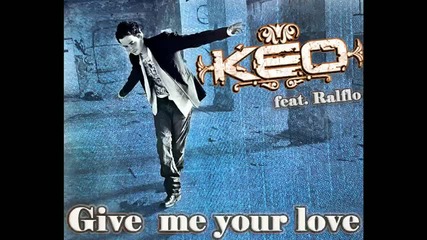 Кео & Ралфло - Give me Your Love (оригинална чиста версия)