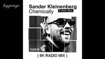 Sander Kleinenberg ft. Ryan Starr - Chemically ( 5k Radio Mix ) [high quality]