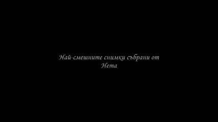 nai-smeshnite snimki sabrani ot neta :d