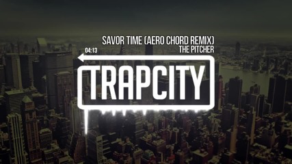 • Trap • The Pitcher - Savor Time ( Aero Chord Remix ) •
