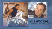Mile Kitic - Svako slovo lagala je - (Audio 2004)