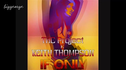 T.h.c Project And Keith Thompson - If Only ( Original Radio Edit ) [high quality]