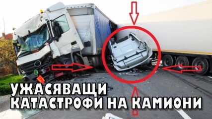 Ужасяващи катастрофи на камиони