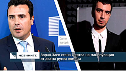 Зоран Заев стана жертва на манипулация от двама руски комици