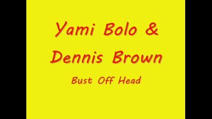 Yami Bolo & Dennis Brown - Bust Off Head