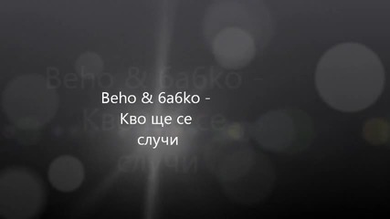 Beho & 6a6ko - Кво ще се случи