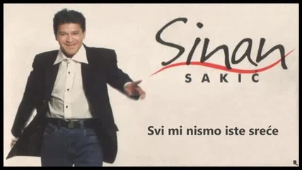 Sinan Sakic - Svi mi nismo iste srece