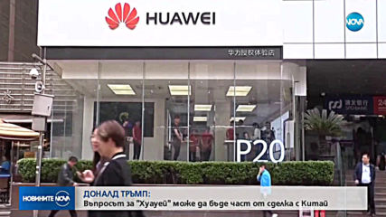 ДОНАЛД ТРЪМП: Въпросът за Huawei може да бъде част от сделка с Китай