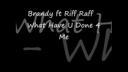 Brandy & Riff Raff - What Have U Done 4 Me