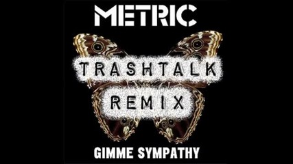 Metric - Gimme Sympathy (trashtalk Remix)