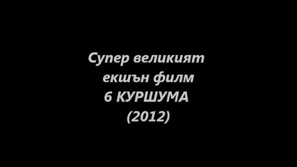 Супер великият екшън филм 6 Куршума (2012)