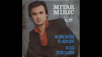 Mitar Miric - Ne pitaj me kad cu sutra doci - (Audio 1979) HD (2)