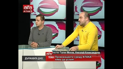 Държавата днес- Николай Александров и Гален Монев - Провокациите срещу Атака няма да успеят. Тв Alfa
