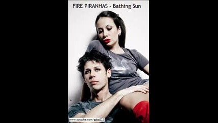 Fire Piranhas - Bathing Sun