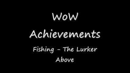 Wow Achievement_ The Lurker Above (fishing)