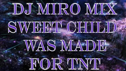 Dj Miro Mix - Sweet Childe Was Made For Tnt (2016)