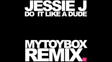 Jessie J - Do It Like A Dude Mytoybox Remix