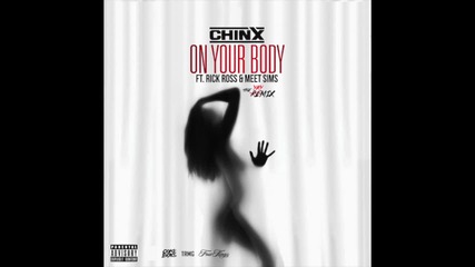 Chinx Feat. Rick Ross & Meet Sims - On Your Body Remix [ Audio ]