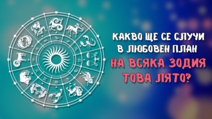 Какво ще се случи в любовен план на всяка зодия това лято?