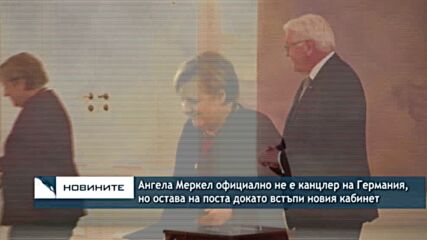 Ангела Меркел официално не е канцлер на Германия, но остава на поста докато встъпи новия кабинет