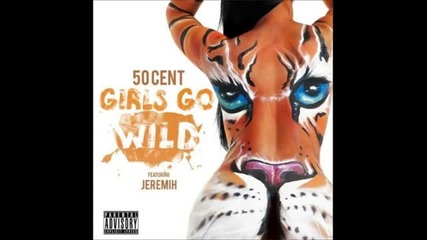 50 Cent feat. Jeremih - Girls Go Wild [50 Cents First Singleexplicit Version]