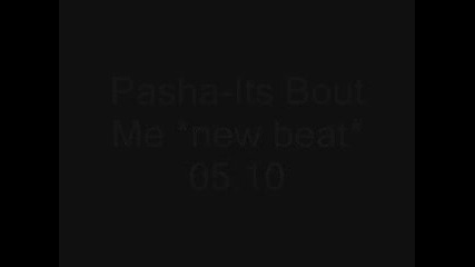 Pasha - Its Bout Me *new beat* 4 sale 05.10.2009 