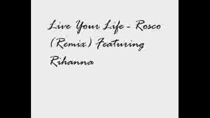 Rosco - Live Your Life(remix) Ft Rihanna