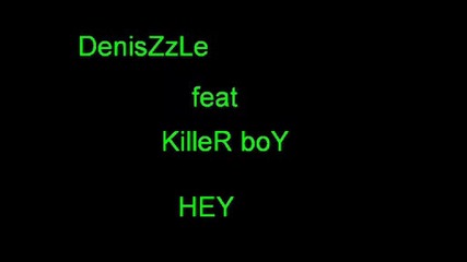 Deniszzle feat Killer boy - hey 