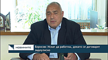 Борисов: Искат да работим, докато се договарят задкулисно