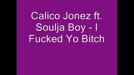 Calico Jonez ft. Soulja Boy - I Fucked Yo Bitch