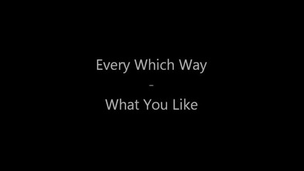 Every Which Way - What You Like