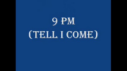 9 Pm (tell I Come)