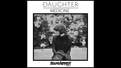 2013 • Daughter - Medicine ( Sound Remedy Remix )