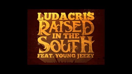 *2013* Ludacris ft. Young Jeezy - Raised in the South