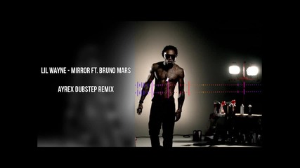 Lil Wayne - Mirror ft. Bruno Mars [ayrex Dubstep Remix]