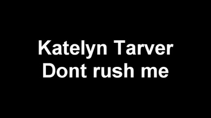 Katelyn Tarver - Dont rush me