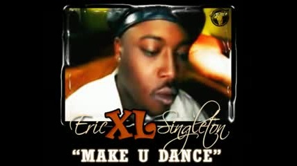 Eric Xl Singelton - Make U Dance 