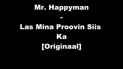 Mr. Happyman - Las Mina Proovin Siis Ka [originaal]