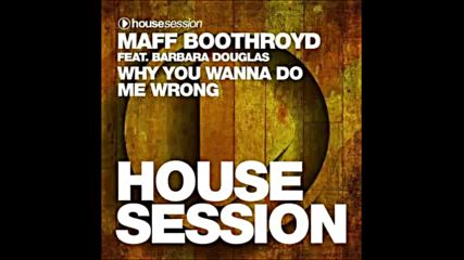 *2016* Maff Boothroyd ft. Barbara Douglas - Why You Wanna Do Me Wrong
