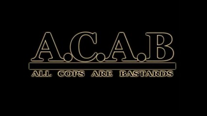 A.c.a.b. - All Cops Are Bastards !