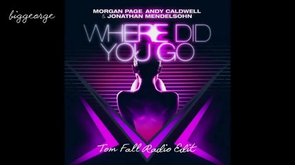 Morgan Page, Andy Caldwell And Jonathan Mendelsohn - Where Did You Go ( Tom Fall Radio Edit )