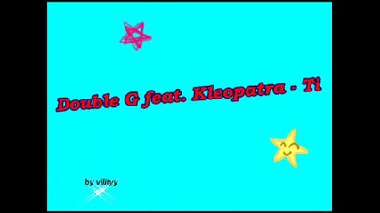 Double G feat Kleopatra - Ти