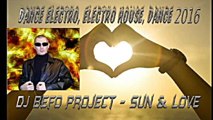 Dj Befo Project - Sun & Love ( Bulgarian Dance Electro - House Music )