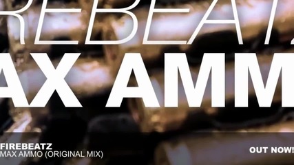 | Out Now | Firebeatz - Max Ammo ( Original Mix )