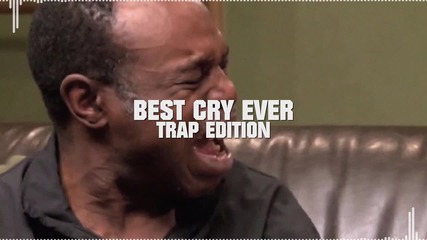 Best Cry Ever: Trap Edition