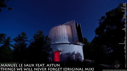 T R A N C E - Manuel Le Saux Feat. Astun - Things We Will Never Forget ( Original Mix )