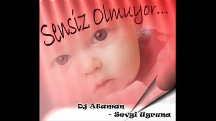 [remix] Dj Ataman - Sevgi Ugruna ( Sensiz Olmuyor ) . .