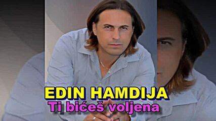 Edin Hamdija - Ti Bices Voljena.mp4