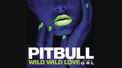 [авторски превод] New! Pitbull feat. G.r.l. - Wild Wild Love